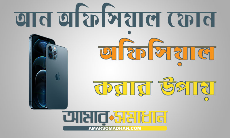 আনঅফিসিয়াল ফোন অফিসিয়াল নিবন্ধন করার নিয়ম