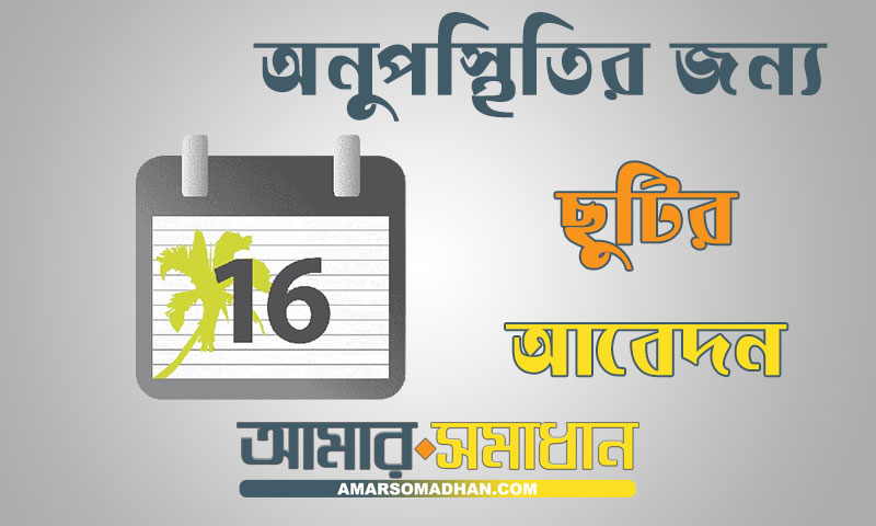 অনুপস্থিতির জন্য ছুটির আবেদন পত্র লেখার নিয়ম